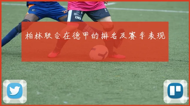 柏林联合在德甲的排名及赛季表现