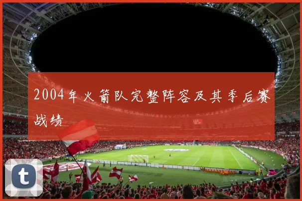 2004年火箭队完整阵容及其季后赛战绩